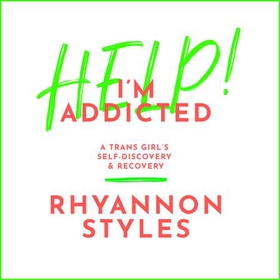 Help! I'm Addicted - A Trans Girl's Self-Discovery and Recovery (lydbok) av Rhyannon Styles