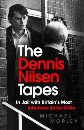 The Dennis Nilsen Tapes - In jail with Britain's most infamous serial killer - as seen in The Sun (ebok) av Michael Morley