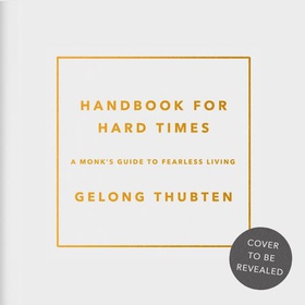 Handbook for Hard Times - A monk's guide to fearless living (lydbok) av Gelong Thubten