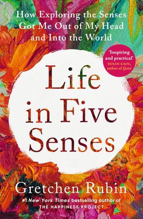 Life in Five Senses - How Exploring the Senses Got Me Out of My Head and Into the World (ebok) av Gretchen Rubin