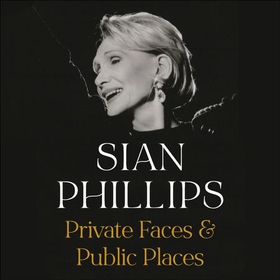 Private Faces and Public Places - The Autobiography (lydbok) av Sian Phillips