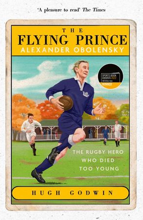 The Flying Prince: Alexander Obolensky: The Rugby Hero Who Died Too Young