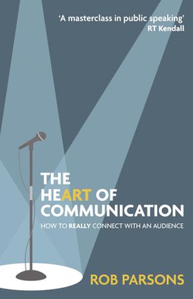 The Heart of Communication - How to really connect with an audience (ebok) av Rob Parsons