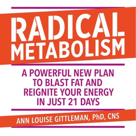 Radical Metabolism - A powerful plan to blast fat and reignite your energy in just 21 days (lydbok) av Ann Louise Gittleman