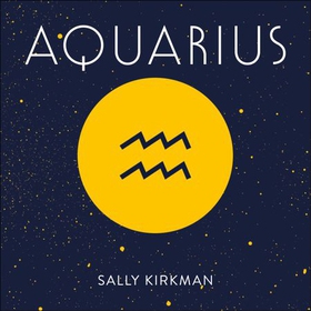 Aquarius - The Art of Living Well and Finding Happiness According to Your Star Sign (lydbok) av Sally Kirkman