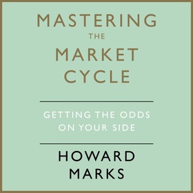 Mastering The Market Cycle - Getting the odds on your side (lydbok) av Howard Marks