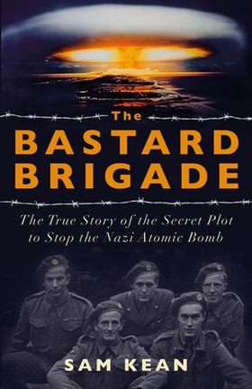 The Bastard Brigade - The True Story of the Renegade Scientists and Spies Who Sabotaged the Nazi Atomic Bomb (ebok) av Sam Kean