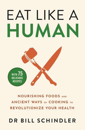 Eat Like a Human - Nourishing Foods and Ancient Ways of Cooking to Revolutionise Your Health (ebok) av Bill Schindler