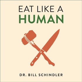 Eat Like a Human - Nourishing Foods and Ancient Ways of Cooking to Revolutionise Your Health (lydbok) av Bill Schindler