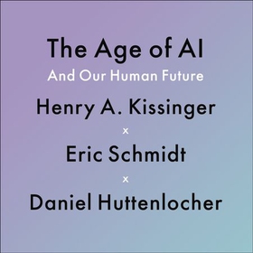 The Age of AI - "THE BOOK WE ALL NEED" (lydbok) av Henry A Kissinger