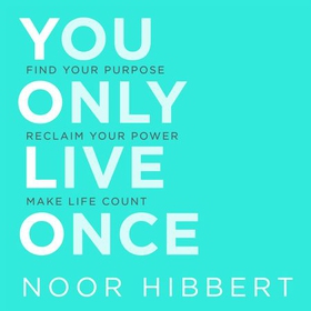You Only Live Once - Find Your Purpose. Reclaim Your Power. Make Life Count. THE SUNDAY TIMES PAPERBACK NON-FICTION BESTSELLER (lydbok) av Noor Hibbert