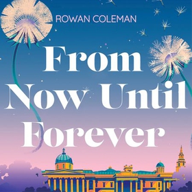 From Now Until Forever - an epic love story like no other from the Sunday Times bestselling author of The Summer of Impossible Things (lydbok) av Rowan Coleman