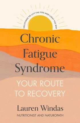 Chronic Fatigue Syndrome: Your Route to Recovery