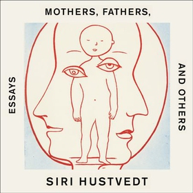 Mothers, Fathers, and Others - New Essays (lydbok) av Siri Hustvedt