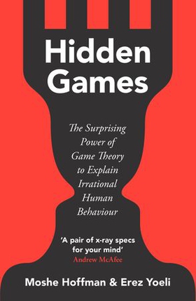 Hidden Games - The Surprising Power of Game Theory to Explain Irrational Human Behaviour (ebok) av Moshe Hoffman