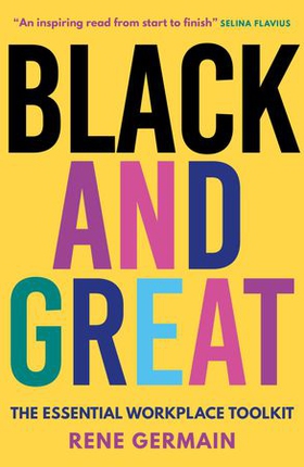 Black and Great - The Essential Workplace Toolkit "An inspiring read from start to finish."- Selina Flavius (ebok) av Rene Germain