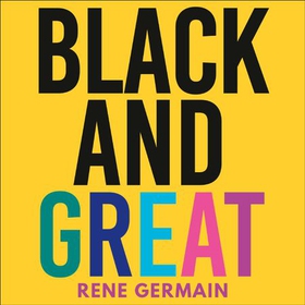 Black and Great - The Essential Workplace Toolkit "An inspiring read from start to finish."- Selina Flavius (lydbok) av Rene Germain