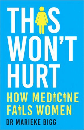 This Won't Hurt - How Medicine Fails Women (ebok) av Marieke Bigg