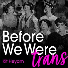 Before We Were Trans - A New History of Gender (lydbok) av Kit Heyam