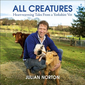 All Creatures - Heartwarming Tales from a Yorkshire Vet (lydbok) av Julian Norton
