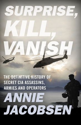 Surprise, Kill, Vanish - The Definitive History of Secret CIA Assassins, Armies and Operators (ebok) av Annie Jacobsen