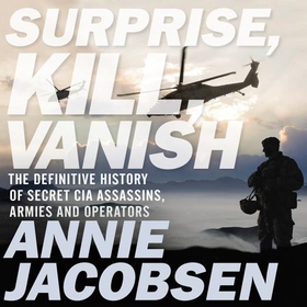 Surprise, Kill, Vanish - The Definitive History of Secret CIA Assassins, Armies and Operators (lydbok) av Annie Jacobsen