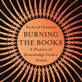 Burning the Books: RADIO 4 BOOK OF THE WEEK - A History of Knowledge Under Attack (lydbok) av Richard Ovenden