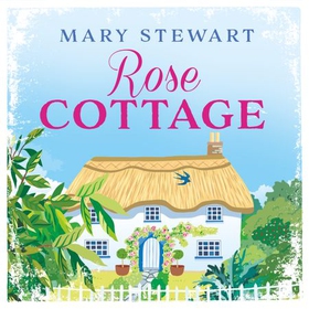 Rose Cottage - A brilliant, gentle love story from the Queen of the Romantic Mystery (lydbok) av Mary Stewart