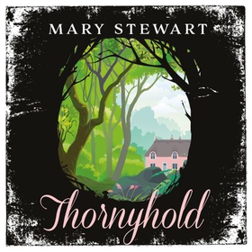 Thornyhold - A gothic romance featuring sparkling prose, delightful characterisation and classic intrigue from the Queen of the Romantic Mystery (lydbok) av Mary Stewart