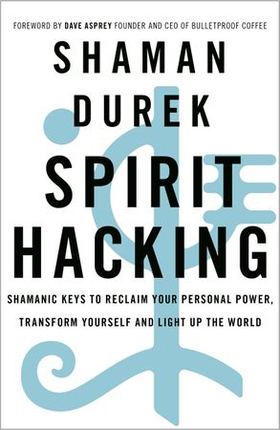 Spirit Hacking - Shamanic keys to reclaim your personal power, transform yourself and light up the world (ebok) av Shaman Durek