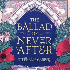 The Ballad of Never After - the stunning sequel to the Sunday Times bestseller Once Upon A Broken Heart (lydbok) av Stephanie Garber