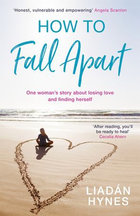 How to Fall Apart - From Breaking Up to Book Clubs to Being Enough - Things I've Learned About Losing and Finding Love (ebok) av Liadan Hynes