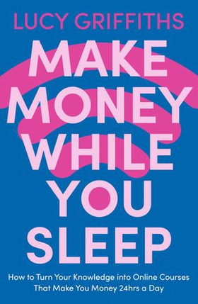 Make Money While You Sleep - How to Turn Your Knowledge into Online Courses That Make You Money 24hrs a Day (ebok) av Lucy Griffiths