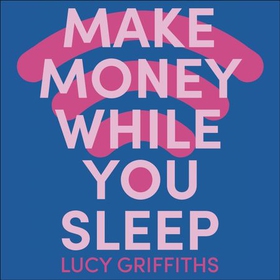 Make Money While You Sleep - How to Turn Your Knowledge into Online Courses That Make You Money 24hrs a Day (lydbok) av Lucy Griffiths
