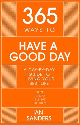 365 Ways to Have a Good Day - A Day-by-day Guide to Living Your Best Life (ebok) av Ian Sanders
