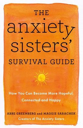 The Anxiety Sisters' Survival Guide - How You Can Become More Hopeful, Connected, and Happy (ebok) av Maggie Sarachek