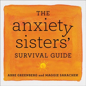 The Anxiety Sisters' Survival Guide - How You Can Become More Hopeful, Connected, and Happy (lydbok) av Maggie Sarachek