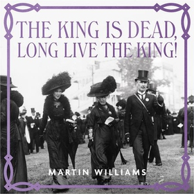 The King is Dead, Long Live the King! - Majesty, Mourning and Modernity in Edwardian Britain (lydbok) av Martin Williams