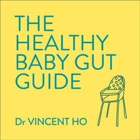 The Healthy Baby Gut Guide - Prevent allergies, build immunity and develop good gut health from day one (lydbok) av Dr Vincent Ho