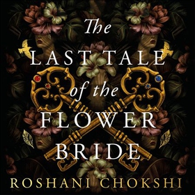 The Last Tale of the Flower Bride - the haunting, atmospheric gothic page-turner (lydbok) av Roshani Chokshi