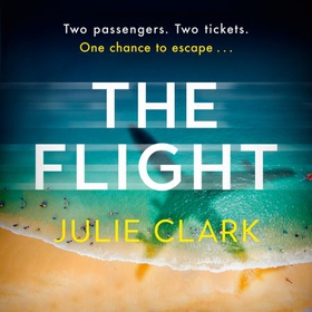 The Flight - An absolutely heart-stopping psychological thriller with a twist you won't see coming (lydbok) av Julie Clark