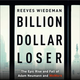 Billion Dollar Loser: The Epic Rise and Fall of WeWork - The Sunday Times Business Book of the Year (lydbok) av Reeves Wiedeman