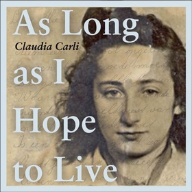 As Long As I Hope to Live - The moving, true story of a Jewish girl and her schoolfriends under Nazi occupation (lydbok) av Claudia Carli