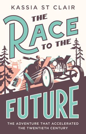 The Race to the Future - The Adventure that Accelerated the Twentieth Century, Radio 4 Book of the Week (ebok) av Kassia St Clair