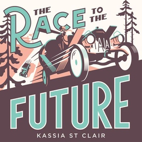 The Race to the Future - The Adventure that Accelerated the Twentieth Century, Radio 4 Book of the Week (lydbok) av Kassia St Clair