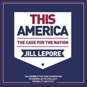 This America: The Case for the Nation (lydbok) av Jill Lepore