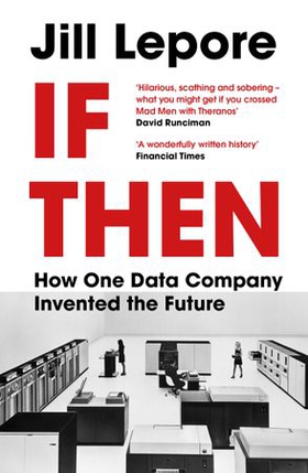 If Then - How One Data Company Invented the Future (ebok) av Jill Lepore