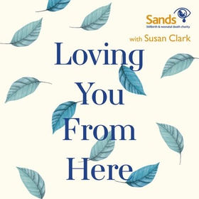 Loving You From Here - Stories of Grief, Hope and Growth When a Baby Dies (lydbok) av Susan Clark