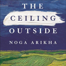 The Ceiling Outside - The Science and Experience of the Disrupted Mind (lydbok) av Noga Arikha