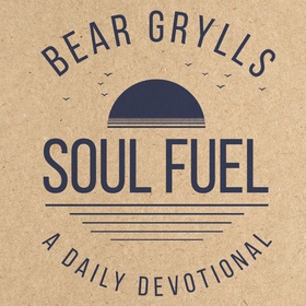 Soul Fuel - Daily Readings to Power Your Life (lydbok) av Bear Grylls